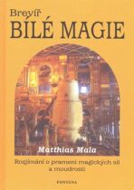 Brevíř bílé magie - Rozjímání o prameni magických sil a moudrosti - Matthias Mala