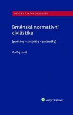 Brněnská normativní civilistika (postavy - projekty - polemiky) - Ondřej Horák