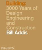 Building: 3,000 Years of Design, Engineering, and Construction - Bill Addis