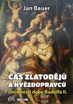 Čas zlatodějů a hvězdopravců - Osobnosti doby Rudolfa II. - Jan Bauer