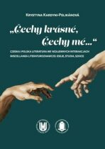 Čechy krásné, Čechy mé...: Czeska i polska literatura we wzajemnych interakcjach - Krystyna Kardyni-Pelikánová