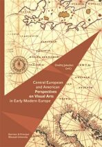 Central European and American Perspectives on Visual Arts in Early Modern Europe - Ondřej Jakubec