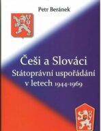 Češi a Slováci - Státoprávní uspořádání v letech 1944-1969 - Petr Beránek