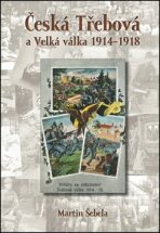 Česká Třebová a Velká válka 1914 - 1918 - Martin Šebela