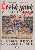 České země v letech 1310-1378 - Lucemburkové na českém trůně I. - Jaroslav Čechura