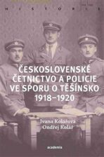 Československé četnictvo ve sporu o Těšínsko 1918-1920 - Ondřej Kolář, ...