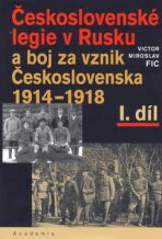 Československé legie v Rusku a boj za vznik Československa 1914-1918, I. díl - Victor Miroslav Fic
