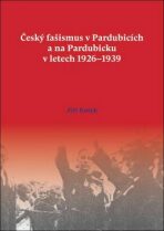 Český fašismus v Pardubicích a na Pardubicku v letech 1926 - 1939 - Jiří Kotyk