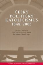 Český politický katolicismus  v letech 1848 - 2005 - Petr Fiala, Pavel Marek, ...