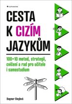 Cesta k cizím jazykům - 100+10 metod, strategií, cvičení a rad pro učitele i samostudium - Dagmar Sieglová