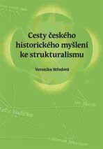 Cesty českého historického myšlení ke strukturalismu - Veronika Středová