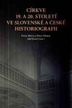 Církve 19. a 20. století ve slovenské a české historiografii - Pavel Marek, Jiří Hanuš, ...