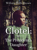 Clotel; or, The President's Daughter - William Wells Brown