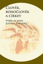 Člověk, bohočlověk a církev - Výběr ze spisů Justina Popoviće - Zdenko Širka,Justin Popović