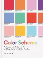 Color Scheme: An Irreverent History of Art and Pop Culture in Color Palettes - Edith Young,Zachary Fine
