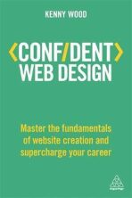 Confident Web Design : Master the Fundamentals of Website Creation and Supercharge Your Career - Wood Kenny
