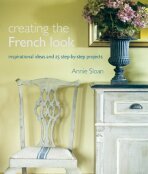 Creating the French Look: Inspirational Ideas and 25 Step-by-step Projects - Annie Sloan