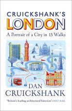 Cruickshank’s London: A Portrait of a City in 13 Walks - Dan Cruickshank