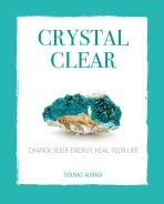 Crystal Clear: Change your energy, heal your life - Golnaz Alibagi