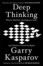 Deep Thinking : Where Machine Intelligence Ends and Human Creativity Begins - Garry Kasparov