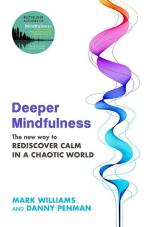 Deeper Mindfulness: The New Way to Rediscover Calm in a Chaotic World - Danny Penman,Mark Williams