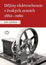 Dějiny elektrochemie v českých zemích 1882-1989 - Jiří Jindra