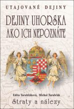 Dejiny Uhorska ako ich nepoznáte Straty a nálezy - Edita Tarabčáková, ...