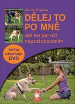 Dělej to po mně - Jak se psi učí napodobováním + DVD - Fugazza Claudia