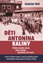 Děti Antonína Kaliny - Příběh českého vězně, jehož odvaha překonala sílu smrti - Stanislav Motl