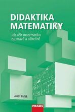Didaktika matematiky - Jak učit matematiku zajímavě a užitečně - Josef Polák
