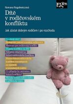 Dítě v rodičovském konfliktu - Jak zůstat dobrým rodičem i po rozchodu - Rogalewiczová Romana