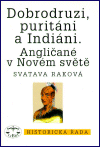 Dobrodruzi, puritáni a Indiáni - Svatava Raková