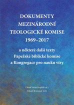 Dokumenty Mezinárodní teologické komise 1969-2017 a některé další texty Papežské biblické komise a Kongregace pro nauku víry - ...
