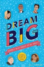 Dream Big! Heroes Who Dared to Be Bold (100 people - 100 ways to change the world) - Sally Morganová