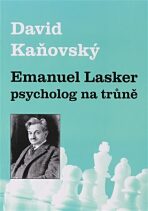 Emanuel Lasker - psycholog na trůně - David Kaňovský