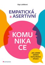 Empatická a asertivní komunikace - Jak zvládat obtížné komunikační situace - Olga Lošťáková