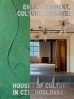 Enlightenment, Culture, Leisure: Houses of Culture in Czechoslovakia - Irena Lehkoživová, ...
