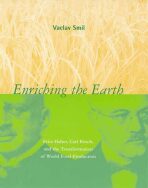 Enriching the Earth: Fritz Haber, Carl Bosch, and the Transformation of World Food Production - Václav Smil