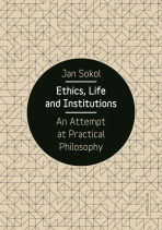 Ethics, Life and Institutions. An Attempt at Practical Philosophy - Jan Sokol