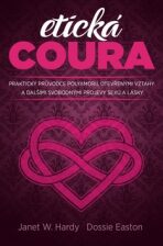 Etická coura - Praktický průvodce polyamorií, otevřenými vztahy a dalšími svobodnými projevy sexu a lásky - Dossie Easton,Janet W. Hardy