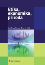 Etika, ekonomika, příroda - Josef Šmajs, Bohuslav Binka, ...