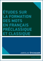 Études sur la formation des mots en francais préclassique et classique - Jaroslav Štichauer