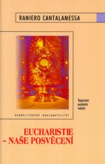Eucharistie - Naše posvěcení - Raniero Cantalamessa, ...