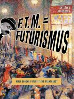 F. T. M. = Futurismus - Malý bedekr futuristické avantgardy - Kateřina Hloušková