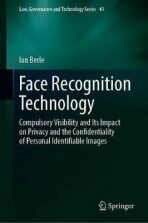 Face Recognition Technology: Compulsory Visibility and Its Impact on Privacy and the Confidentiality of Personal Identifiable Images - Berle Ian