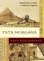 Fata morgána: Napoleonovi vědci a odhalení Egypta - Nina Burleighová
