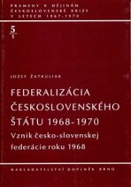 Federalizácia československého štátu 1968-1970 - Jozef Žatkuliak