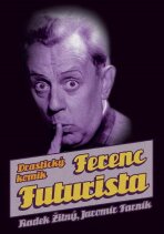 Ferenc Futurista: drastický komik - Radek Žitný,Jaromír Farník