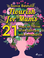 Flourish for Mums: 21 Ways to Thrive With Self-care and Acceptance - Sonia Bestulic