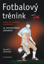 Fotbalový trénink - rozvoj síly, rychlosti a obratnosti na anatomických základech - Donald T. Kirkendall